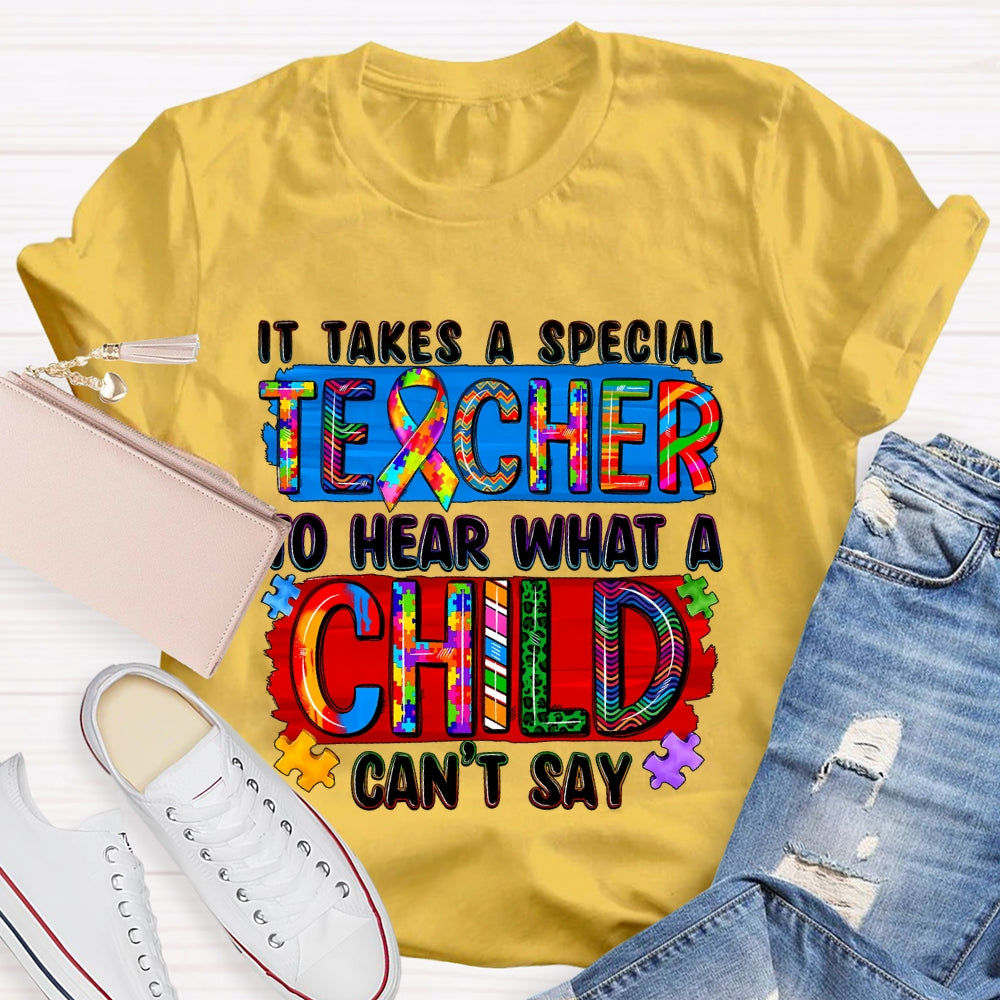 It Takes A Special Teacher To Hear What A Child Cannot Say T-shirt