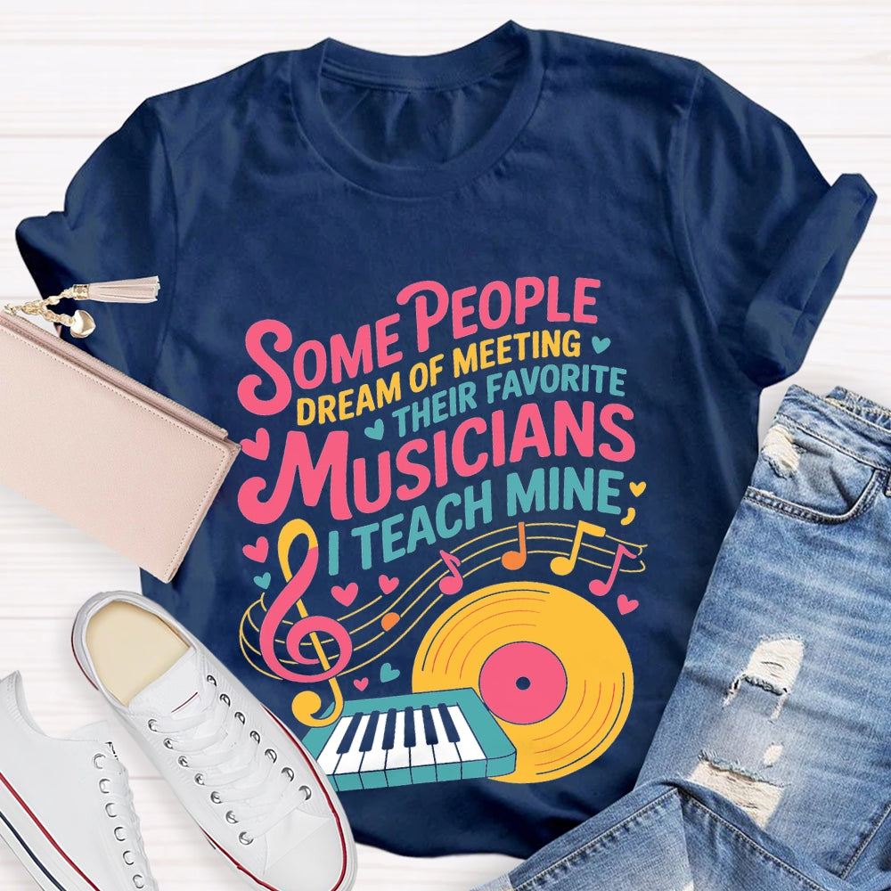 Some People Dream Of Meeting Their Favorite Musicians Music T-shirt