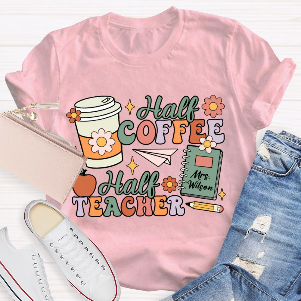 Personalized Teacher Name Half Coffee Half Teacher Color Fonts T-shirt