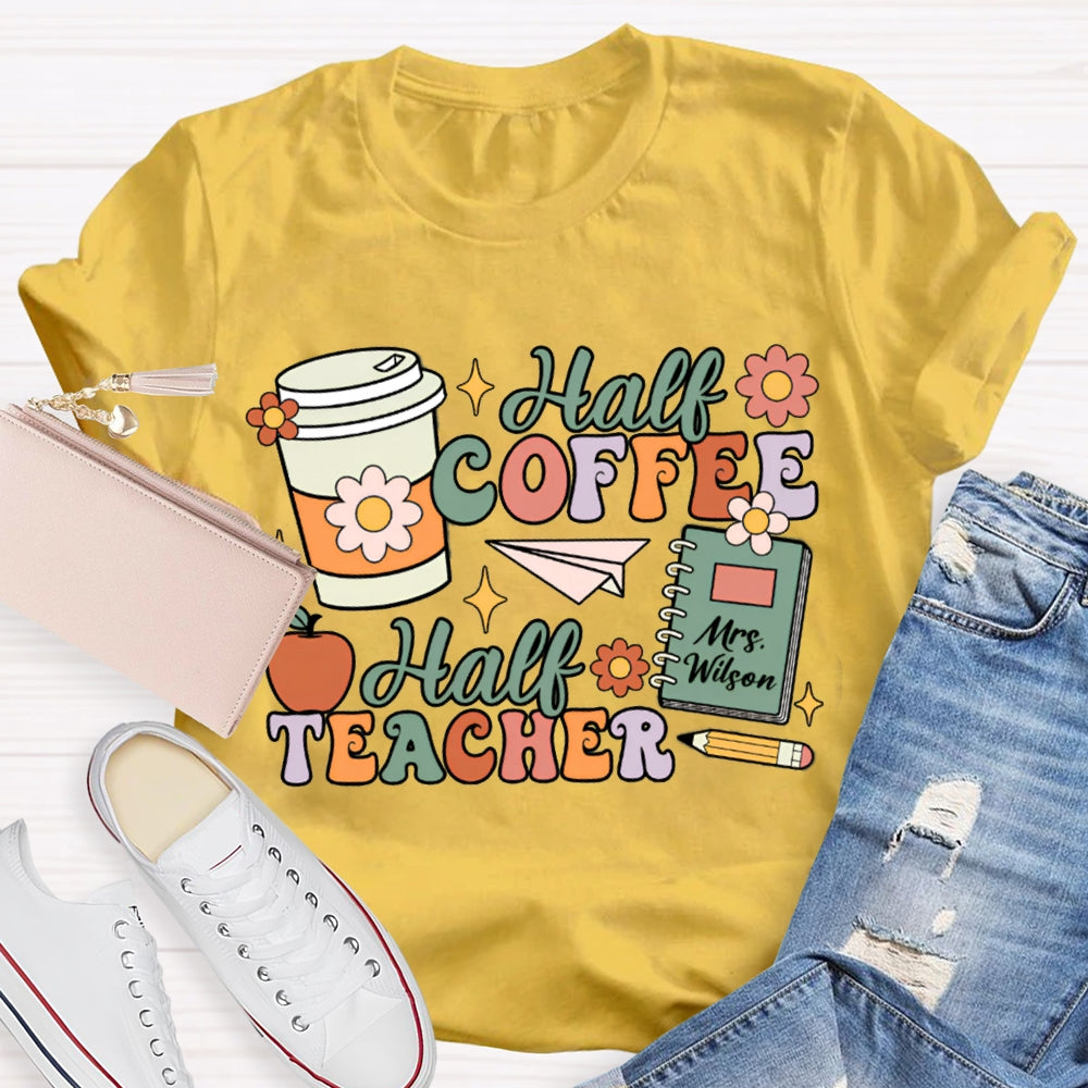Personalized Teacher Name Half Coffee Half Teacher Color Fonts T-shirt