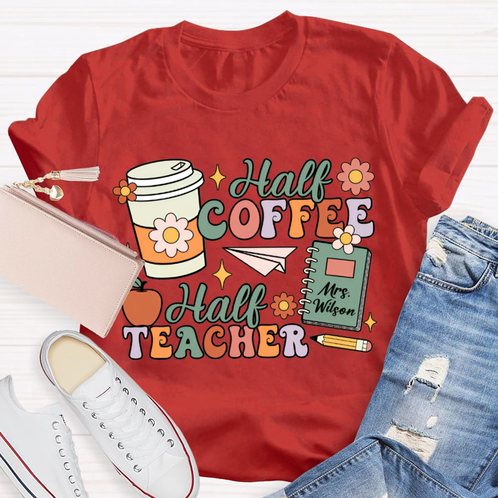 Personalized Teacher Name Half Coffee Half Teacher Color Fonts T-shirt