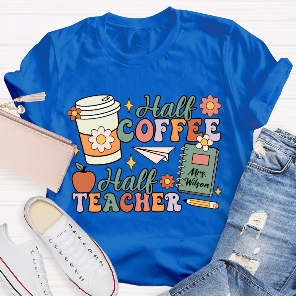 Personalized Teacher Name Half Coffee Half Teacher Color Fonts T-shirt