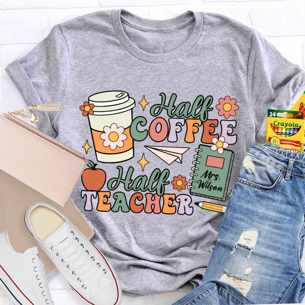 Personalized Teacher Name Half Coffee Half Teacher Color Fonts T-shirt