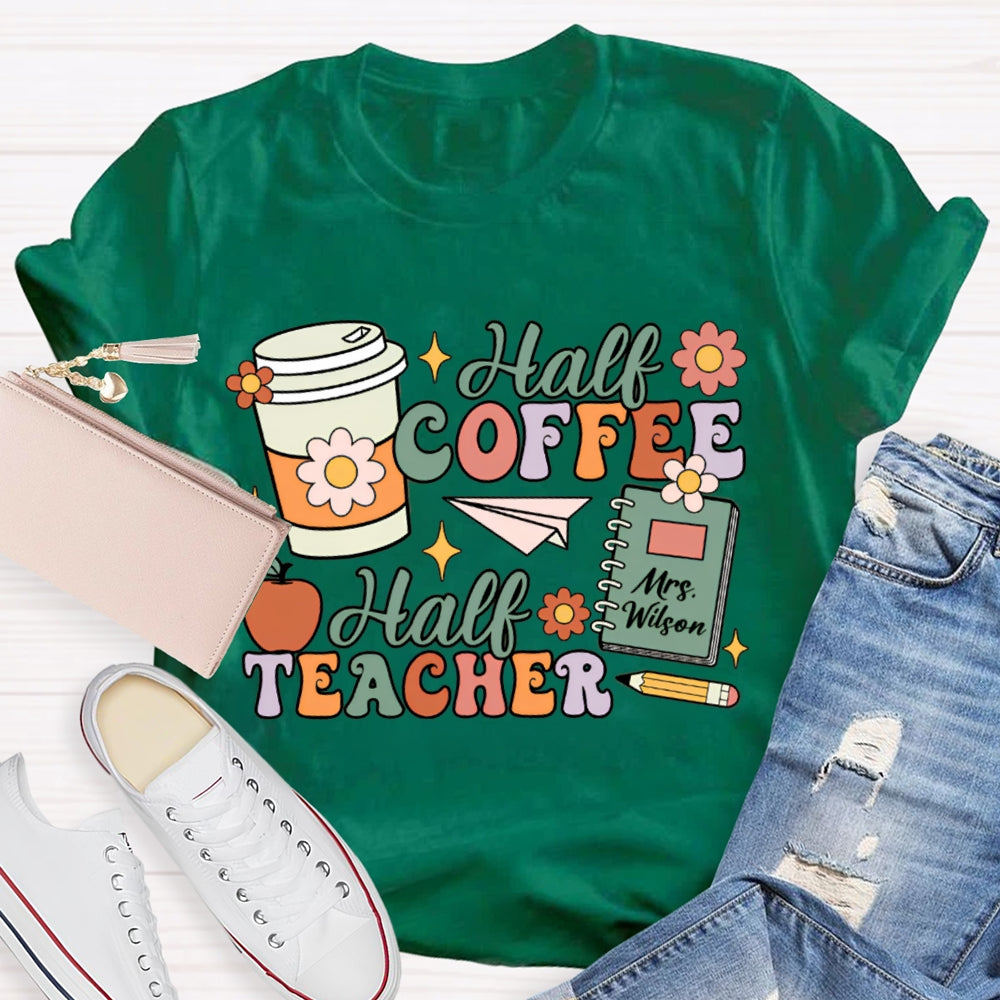 Personalized Teacher Name Half Coffee Half Teacher Color Fonts T-shirt