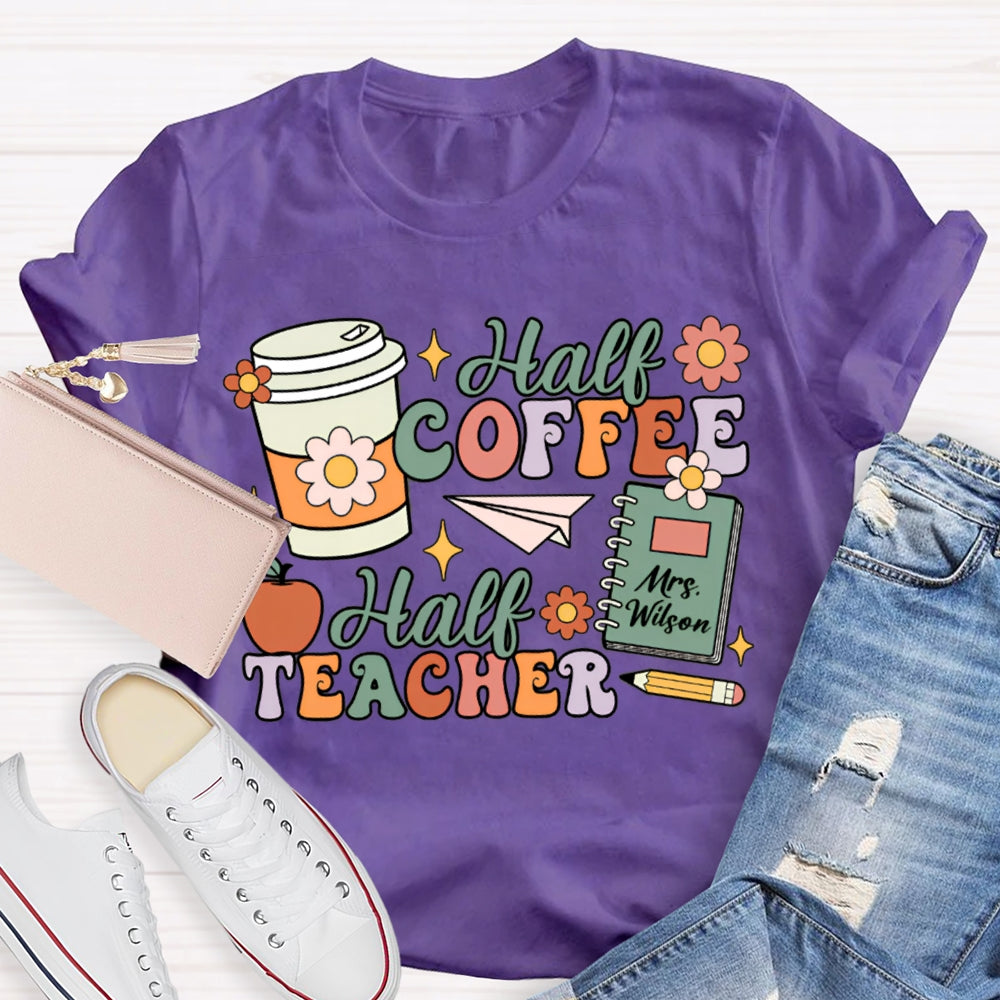 Personalized Teacher Name Half Coffee Half Teacher Color Fonts T-shirt
