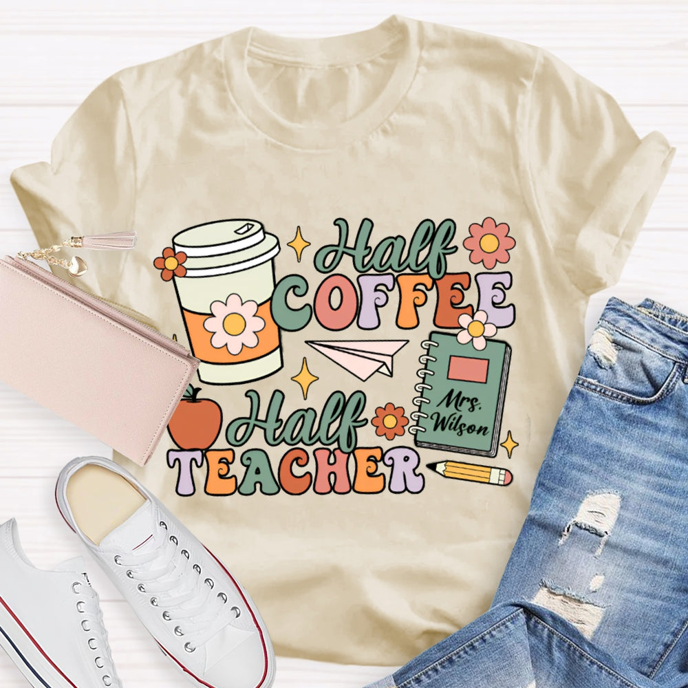 Personalized Teacher Name Half Coffee Half Teacher Color Fonts T-shirt