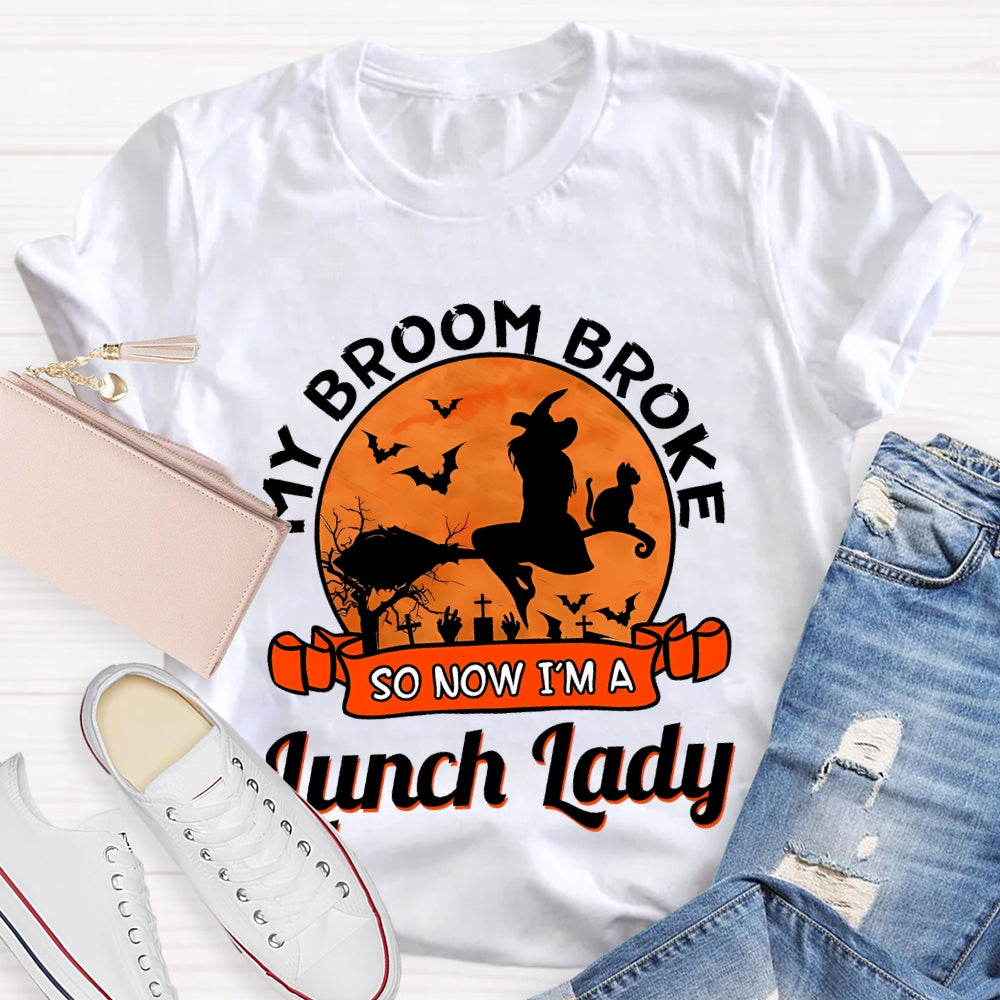 My Broom Broke So Now I'M A Lunch Lady T-Shirt