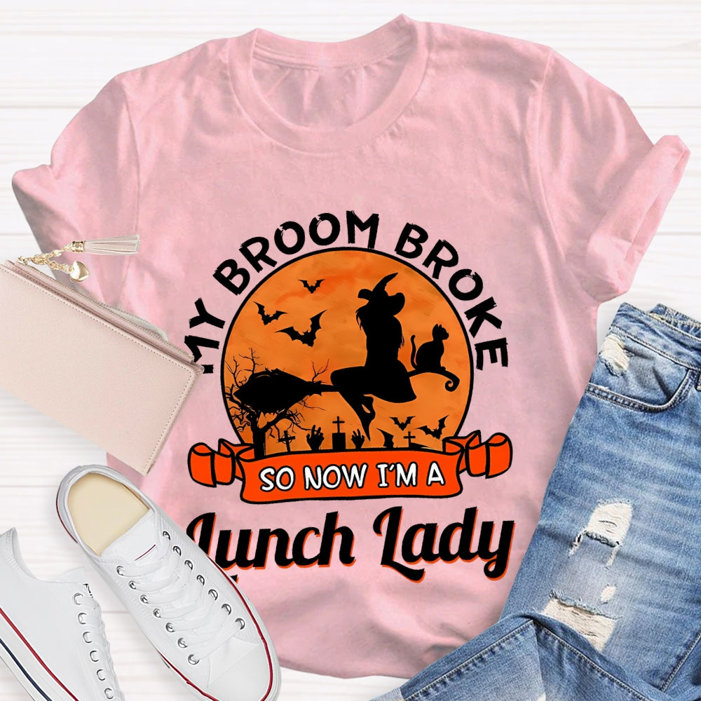 My Broom Broke So Now I'M A Lunch Lady T-Shirt