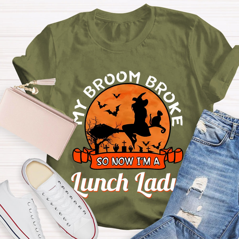 My Broom Broke So Now I'M A Lunch Lady T-Shirt