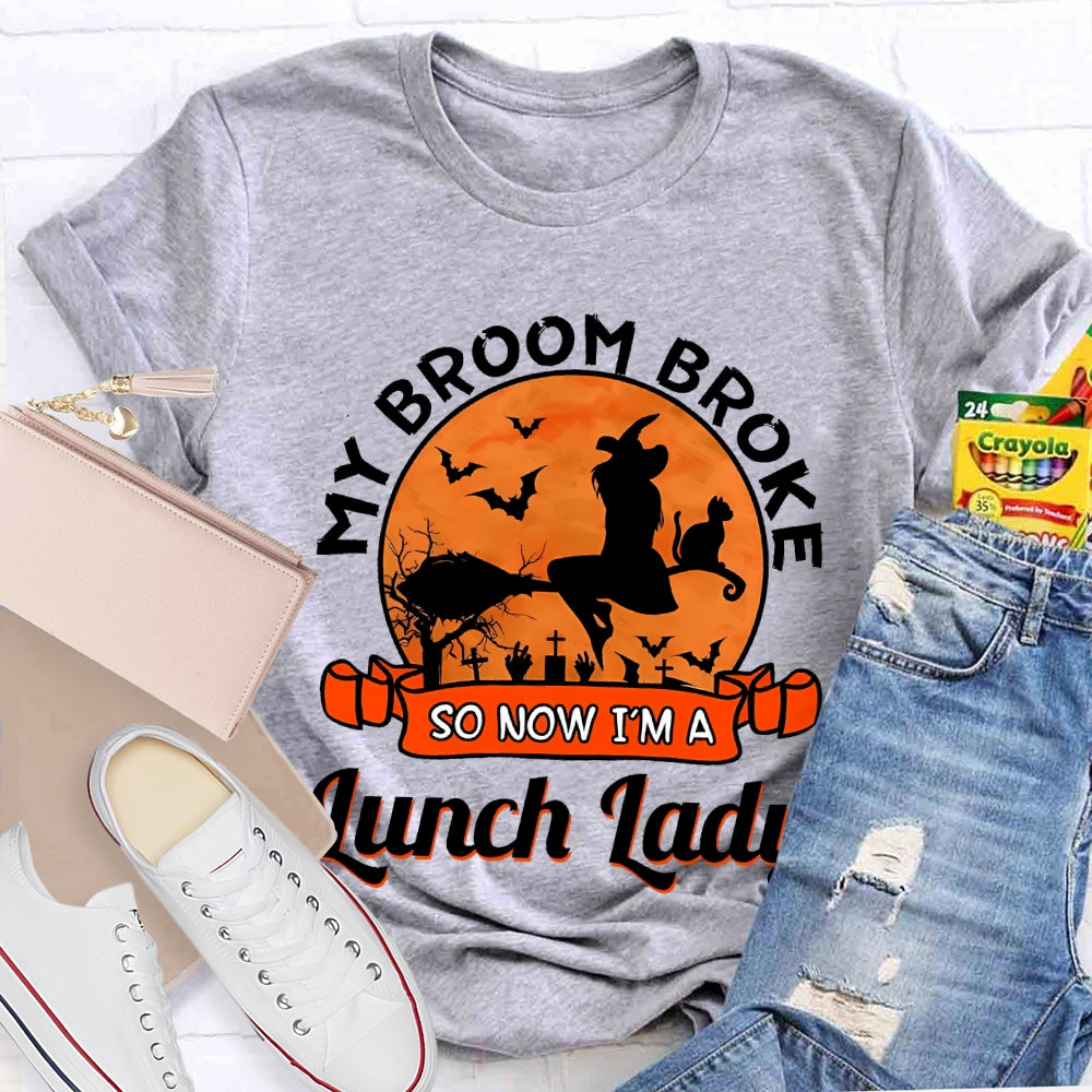My Broom Broke So Now I'M A Lunch Lady T-Shirt