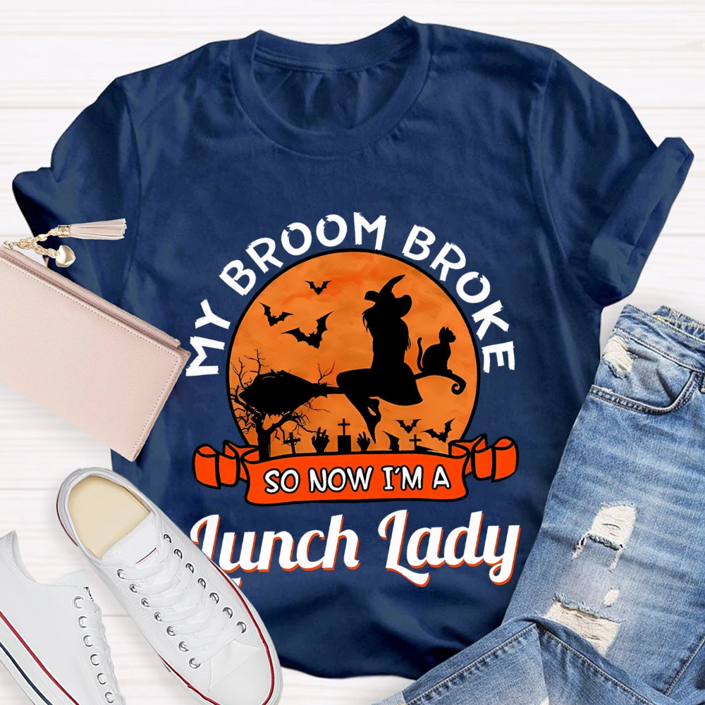 My Broom Broke So Now I'M A Lunch Lady T-Shirt