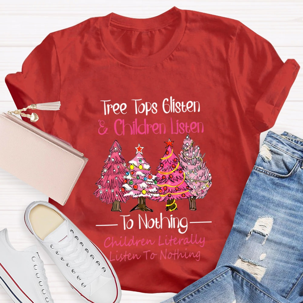 Tree Tops Glisten And Children Listen To Nothing Children Literally Listen To Nothing T-shirt