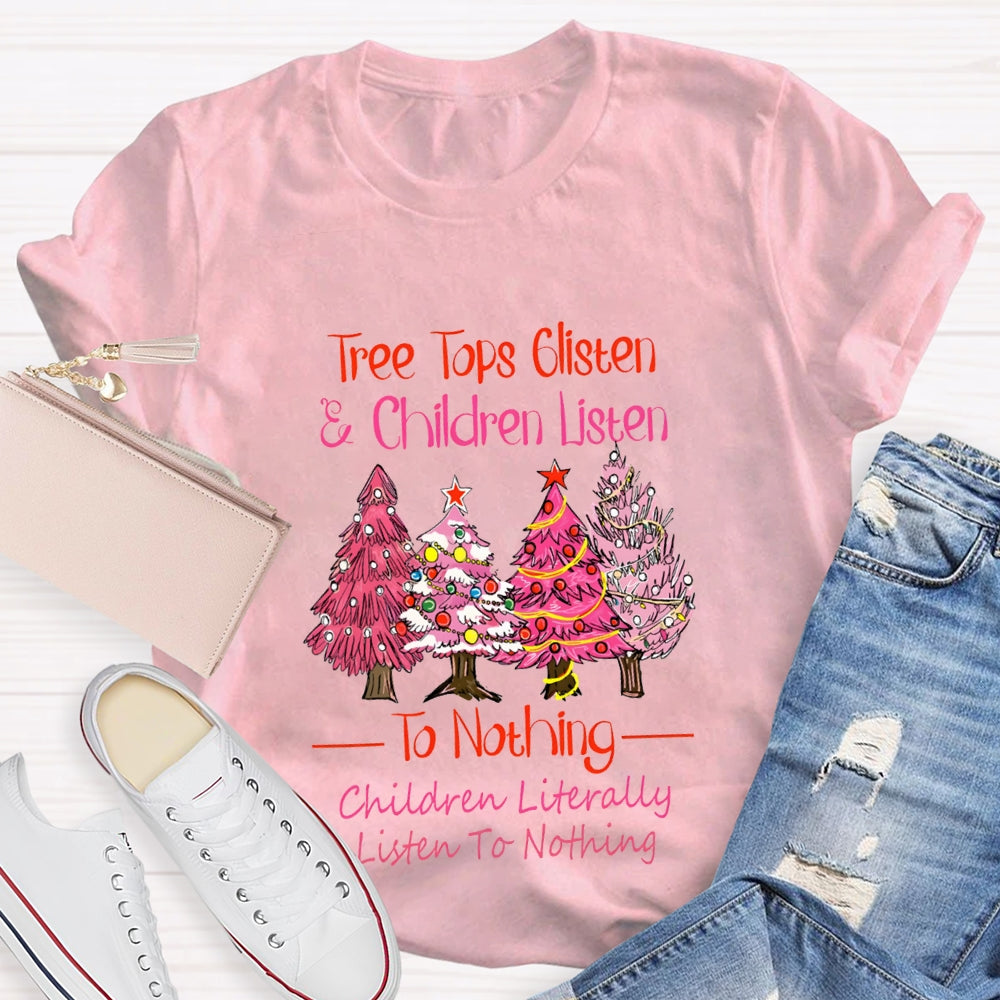 Tree Tops Glisten And Children Listen To Nothing Children Literally Listen To Nothing T-shirt