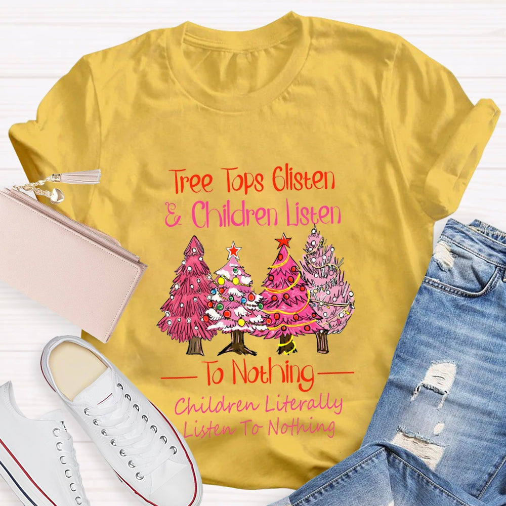 Tree Tops Glisten And Children Listen To Nothing Children Literally Listen To Nothing T-shirt