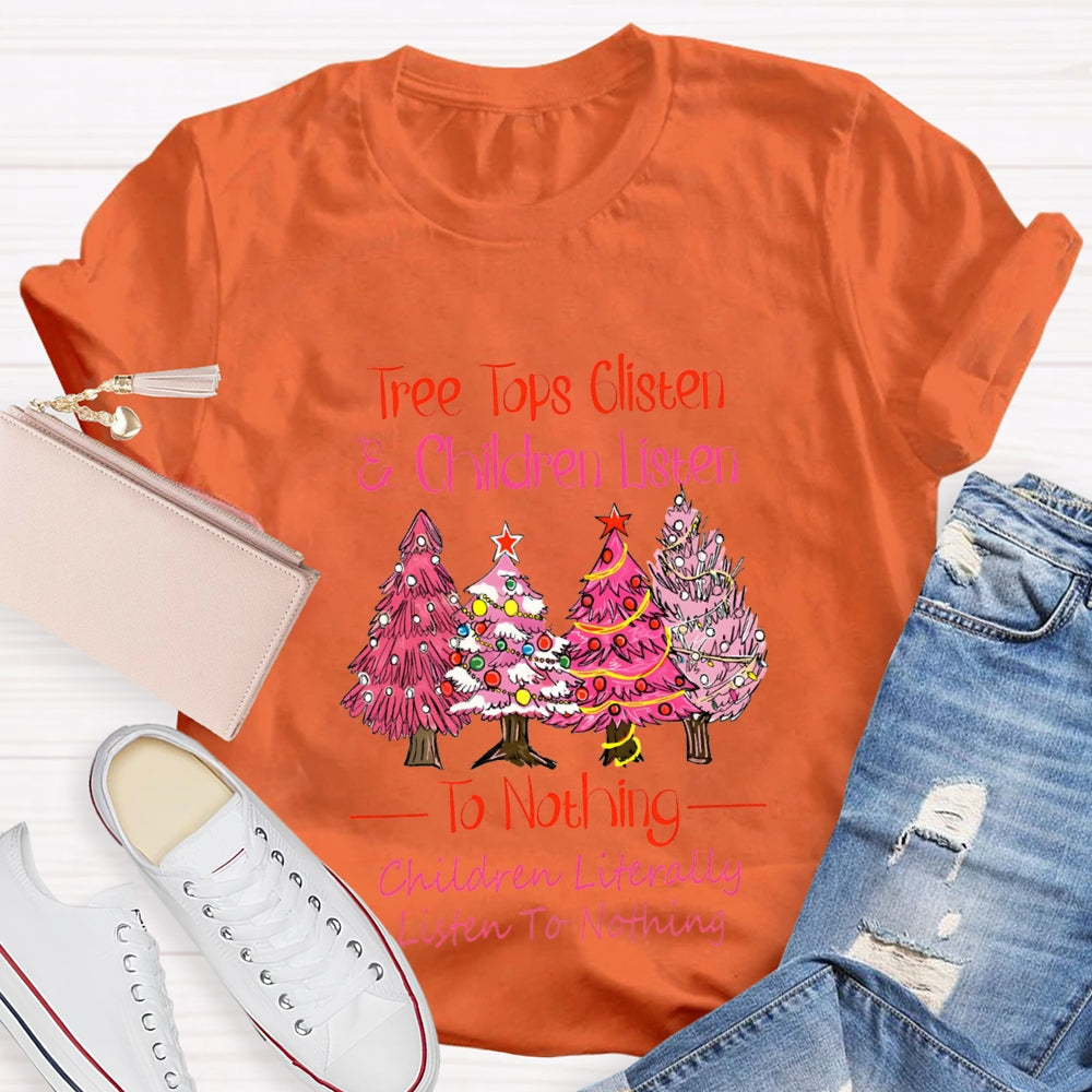 Tree Tops Glisten And Children Listen To Nothing Children Literally Listen To Nothing T-shirt