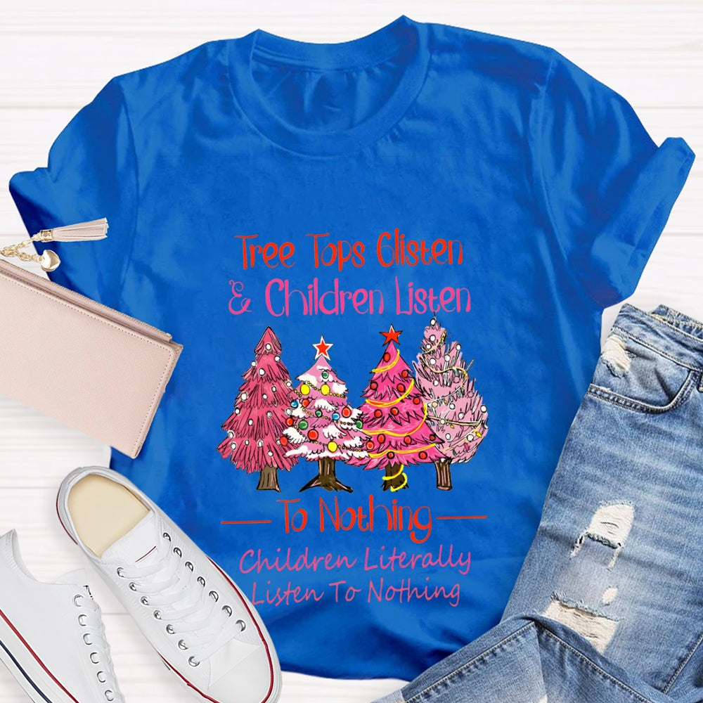 Tree Tops Glisten And Children Listen To Nothing Children Literally Listen To Nothing T-shirt