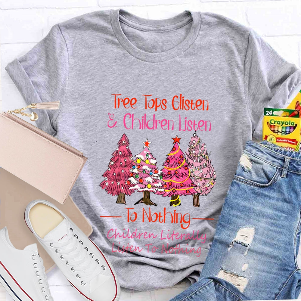 Tree Tops Glisten And Children Listen To Nothing Children Literally Listen To Nothing T-shirt