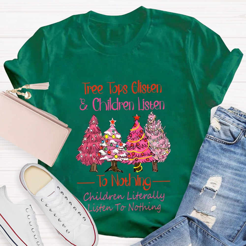 Tree Tops Glisten And Children Listen To Nothing Children Literally Listen To Nothing T-shirt