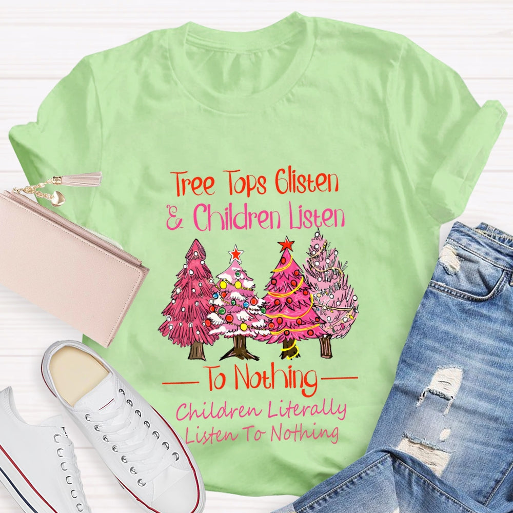 Tree Tops Glisten And Children Listen To Nothing Children Literally Listen To Nothing T-shirt