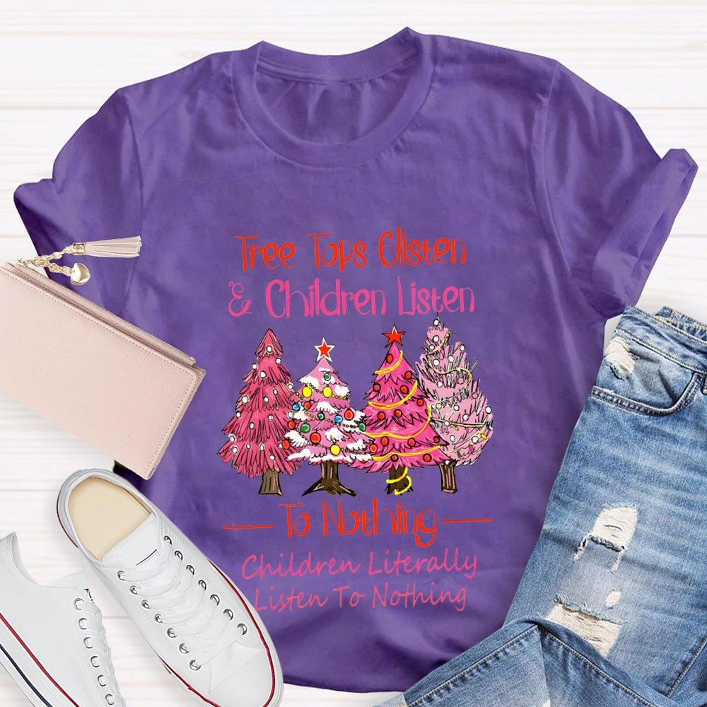 Tree Tops Glisten And Children Listen To Nothing Children Literally Listen To Nothing T-shirt