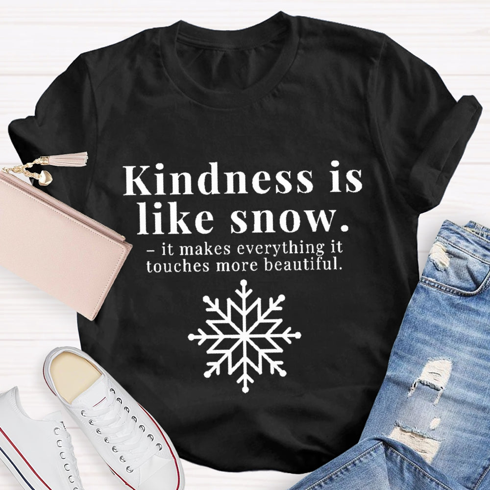 Kindness Is Like Snow It Makes Everything It Touches More Beautiful T-shirt