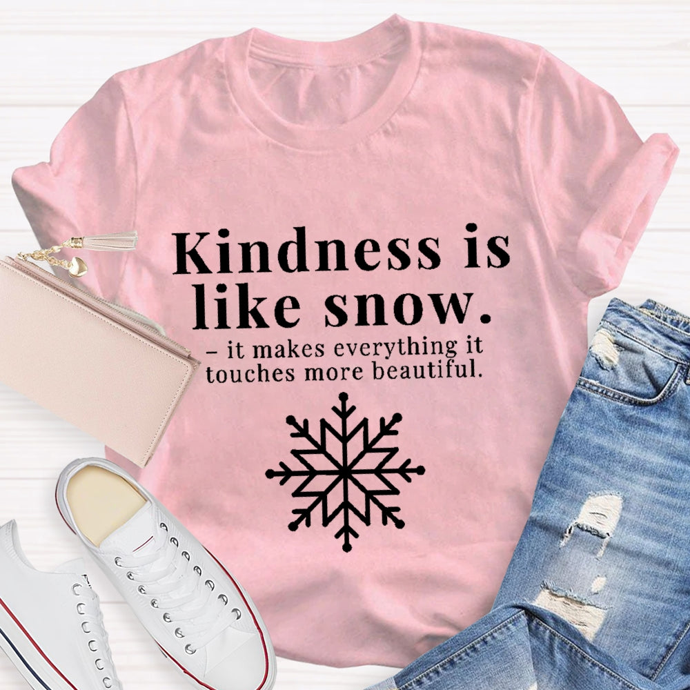 Kindness Is Like Snow It Makes Everything It Touches More Beautiful T-shirt