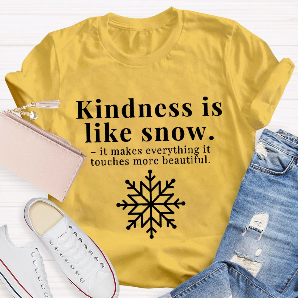 Kindness Is Like Snow It Makes Everything It Touches More Beautiful T-shirt