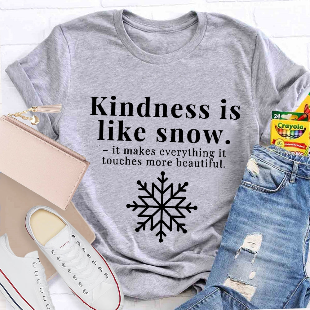 Kindness Is Like Snow It Makes Everything It Touches More Beautiful T-shirt