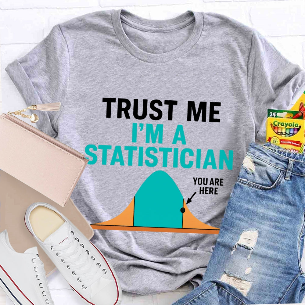 Trust Me I'M A Statistician T-shirt
