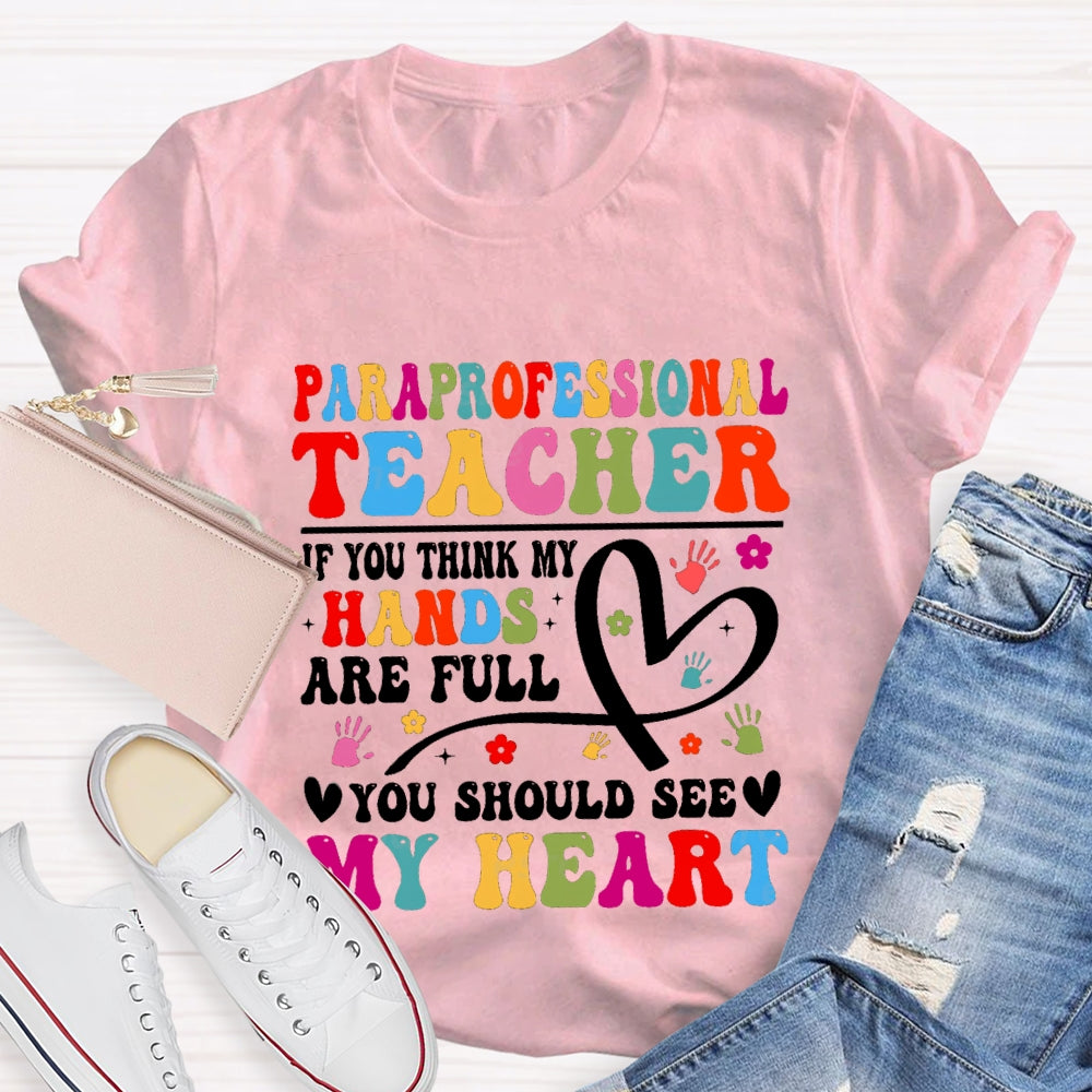 Paraprofessional Teacher If You Think My Hands Are Full Of You Should See My Heart T-Shirt