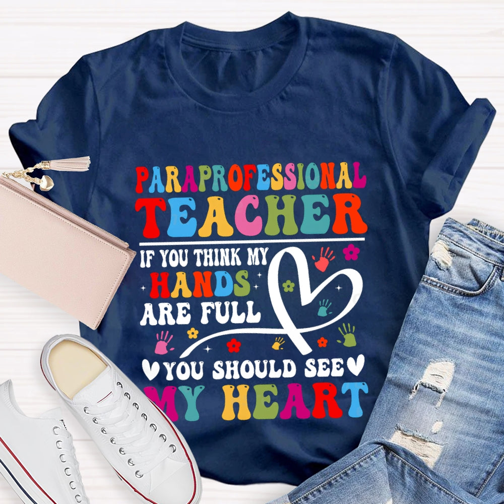 Paraprofessional Teacher If You Think My Hands Are Full Of You Should See My Heart T-Shirt