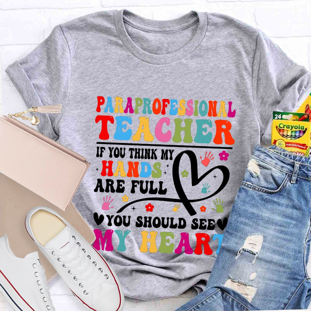 Paraprofessional Teacher If You Think My Hands Are Full Of You Should See My Heart T-Shirt