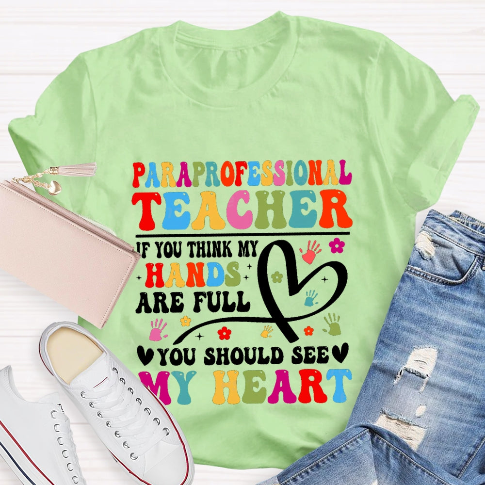 Paraprofessional Teacher If You Think My Hands Are Full Of You Should See My Heart T-Shirt
