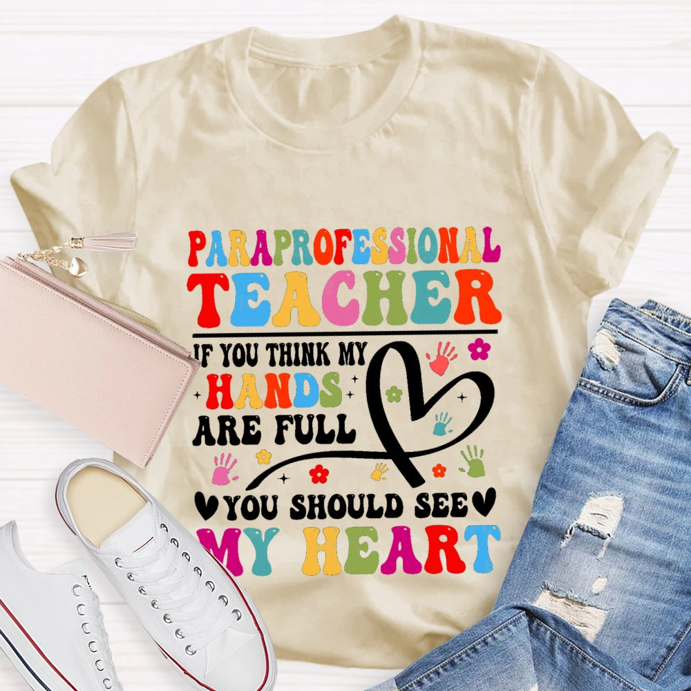 Paraprofessional Teacher If You Think My Hands Are Full Of You Should See My Heart T-Shirt
