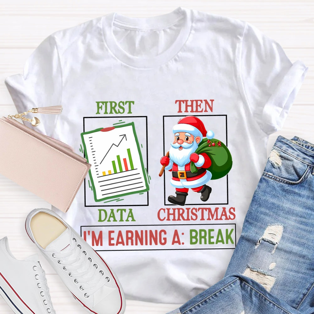 First Data Then Christmas I'm Earning A Break T-shirt