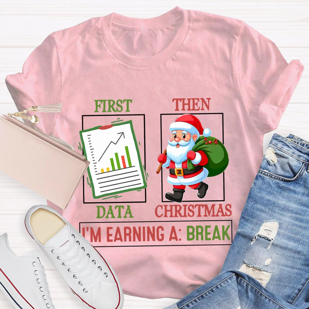First Data Then Christmas I'm Earning A Break T-shirt