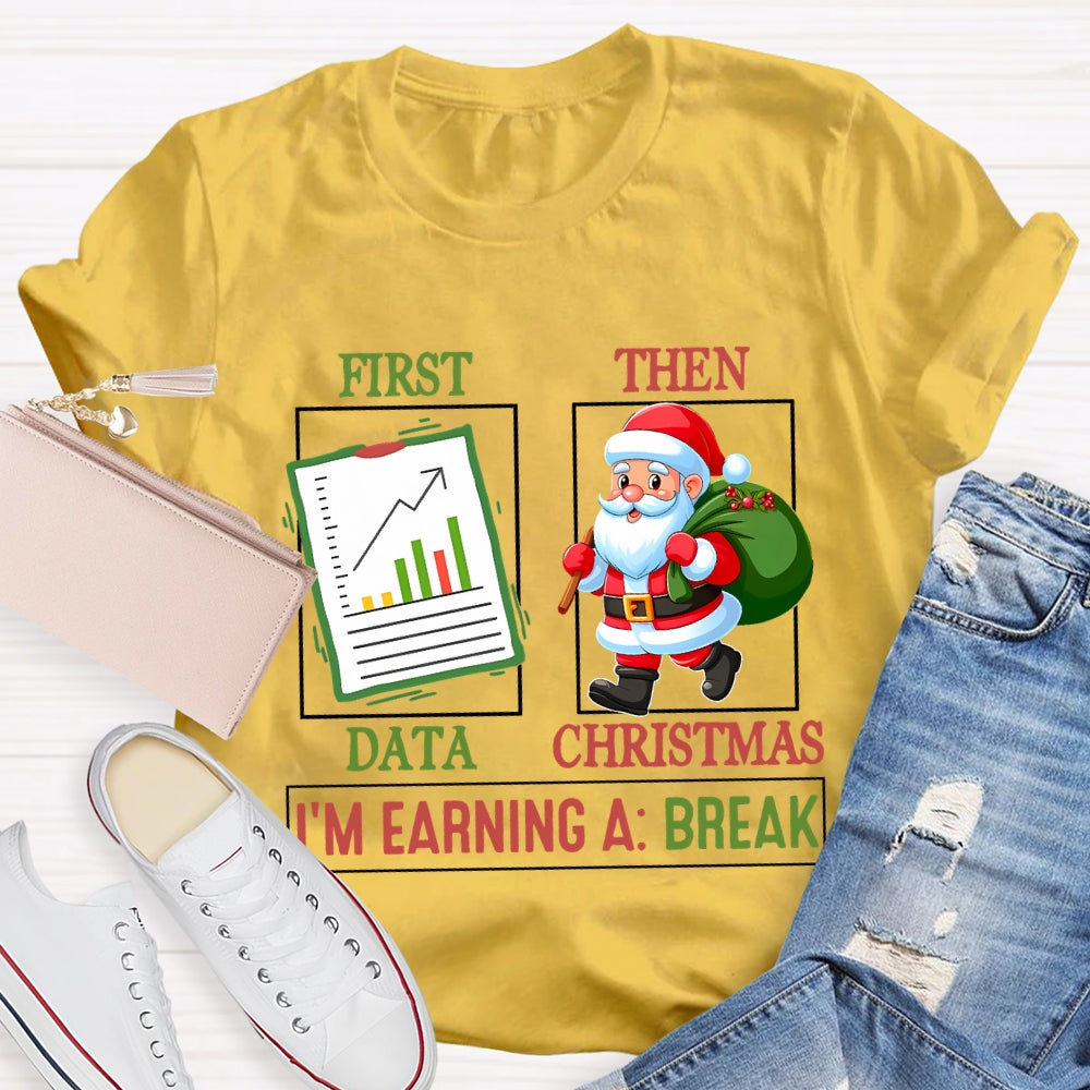 First Data Then Christmas I'm Earning A Break T-shirt