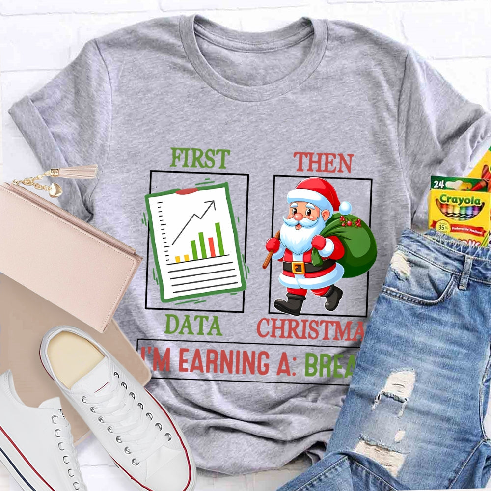 First Data Then Christmas I'm Earning A Break T-shirt