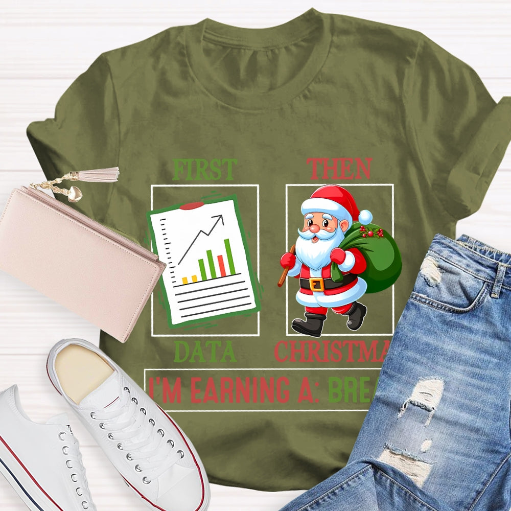 First Data Then Christmas I'm Earning A Break T-shirt