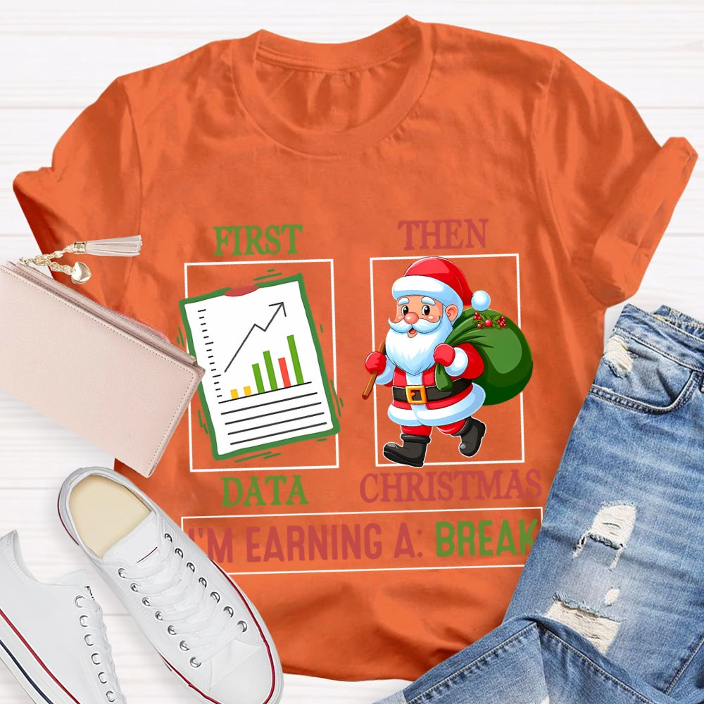 First Data Then Christmas I'm Earning A Break T-shirt
