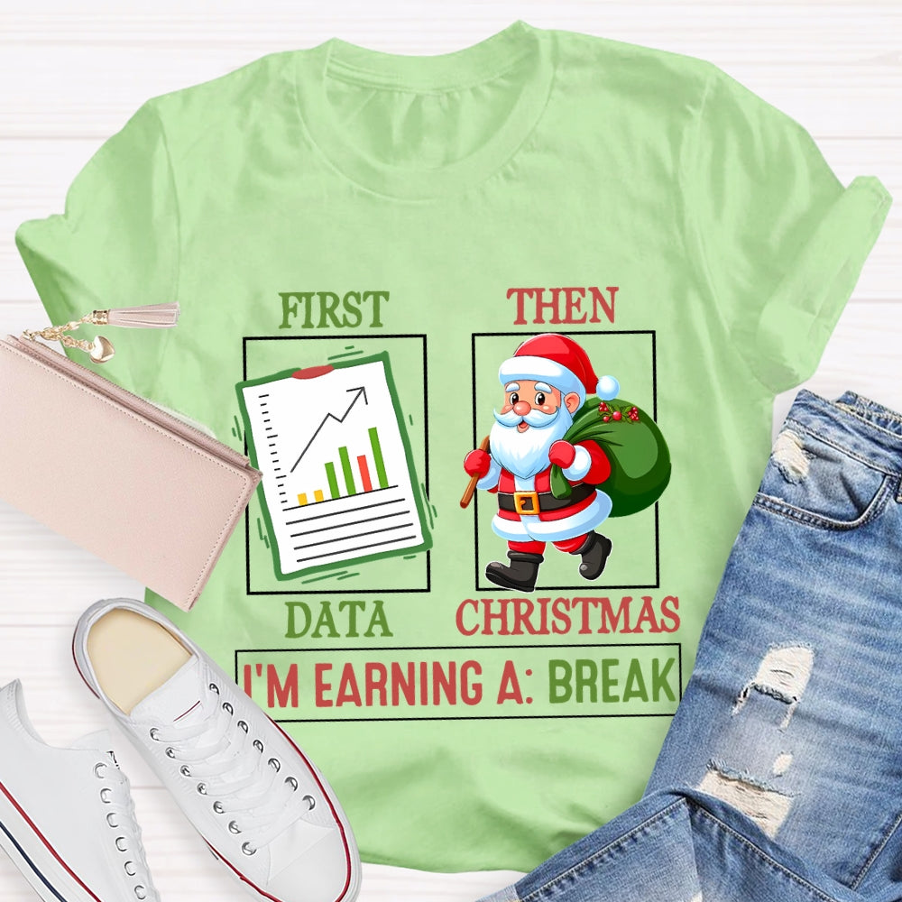 First Data Then Christmas I'm Earning A Break T-shirt