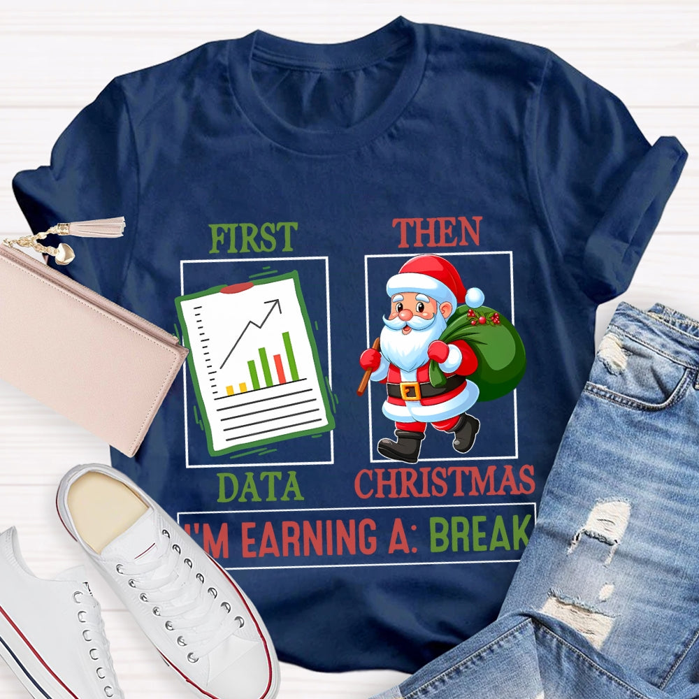 First Data Then Christmas I'm Earning A Break T-shirt