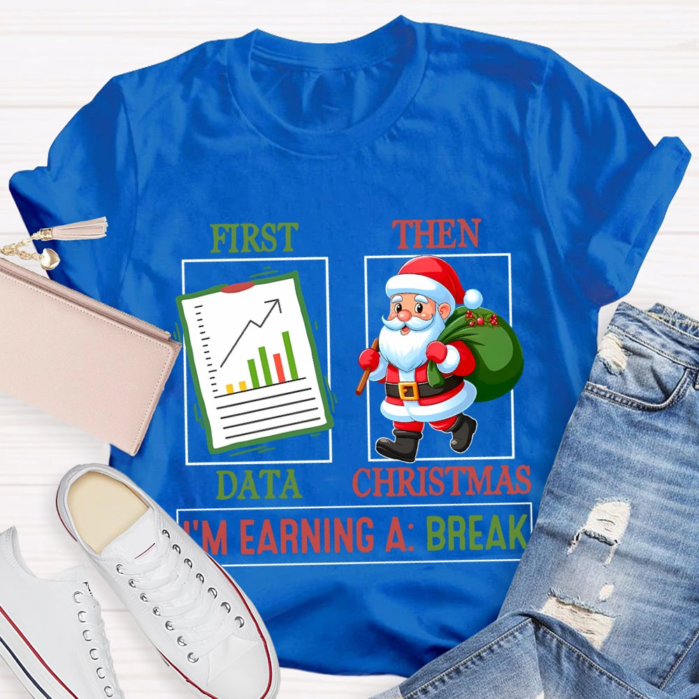 First Data Then Christmas I'm Earning A Break T-shirt