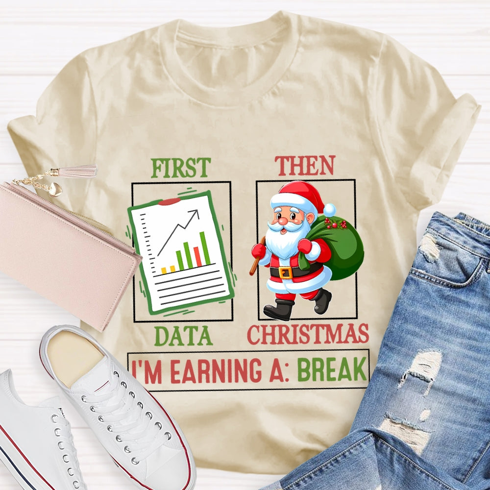 First Data Then Christmas I'm Earning A Break T-shirt