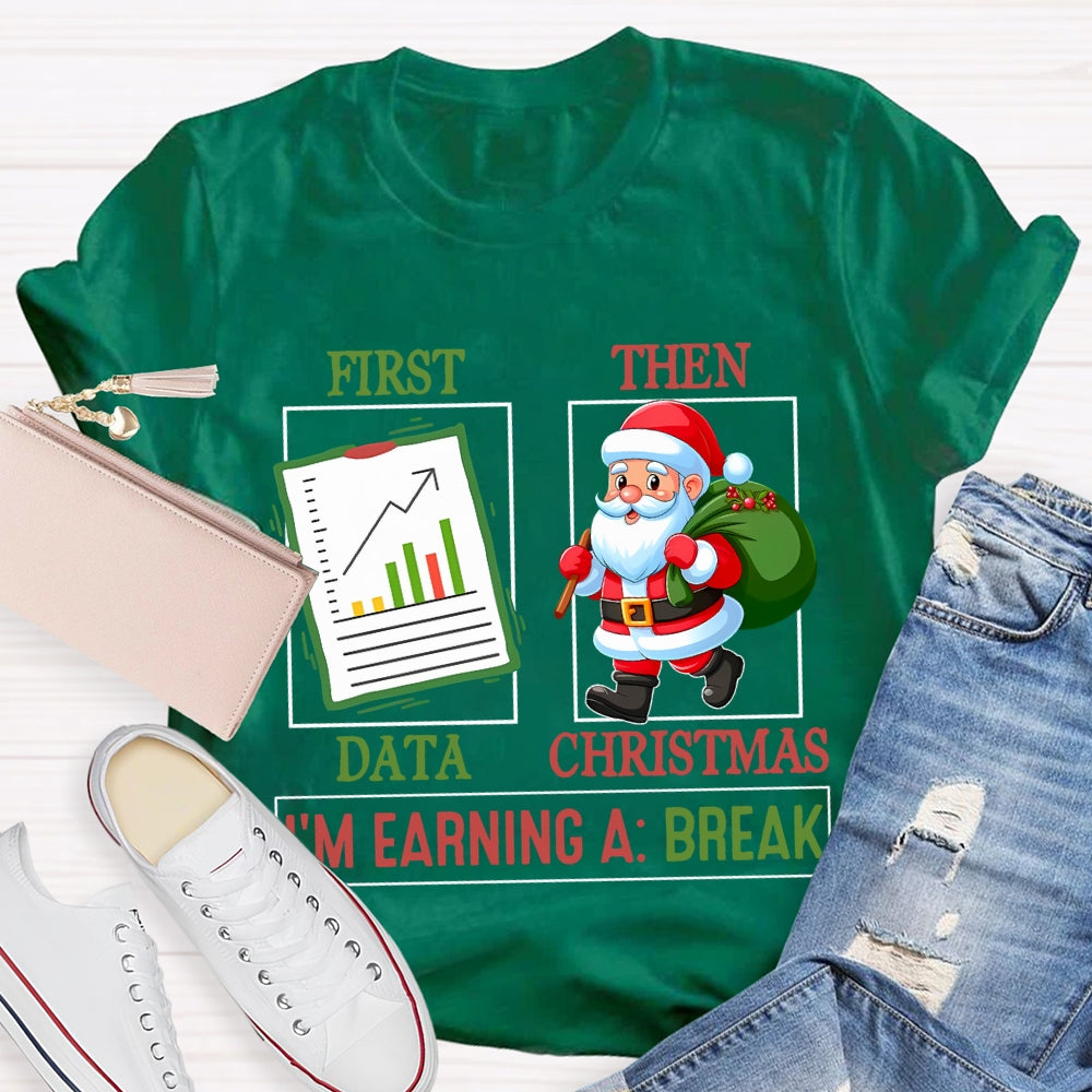 First Data Then Christmas I'm Earning A Break T-shirt