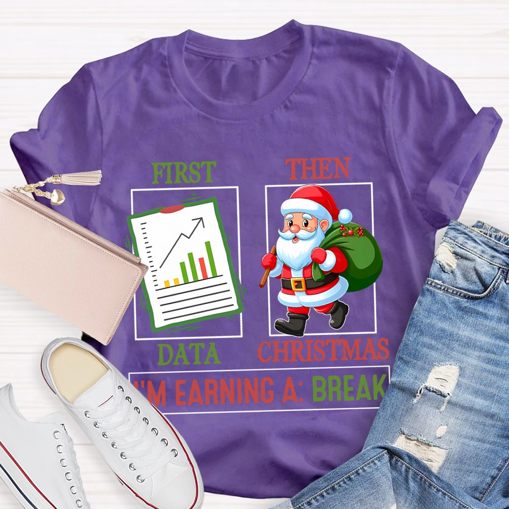 First Data Then Christmas I'm Earning A Break T-shirt