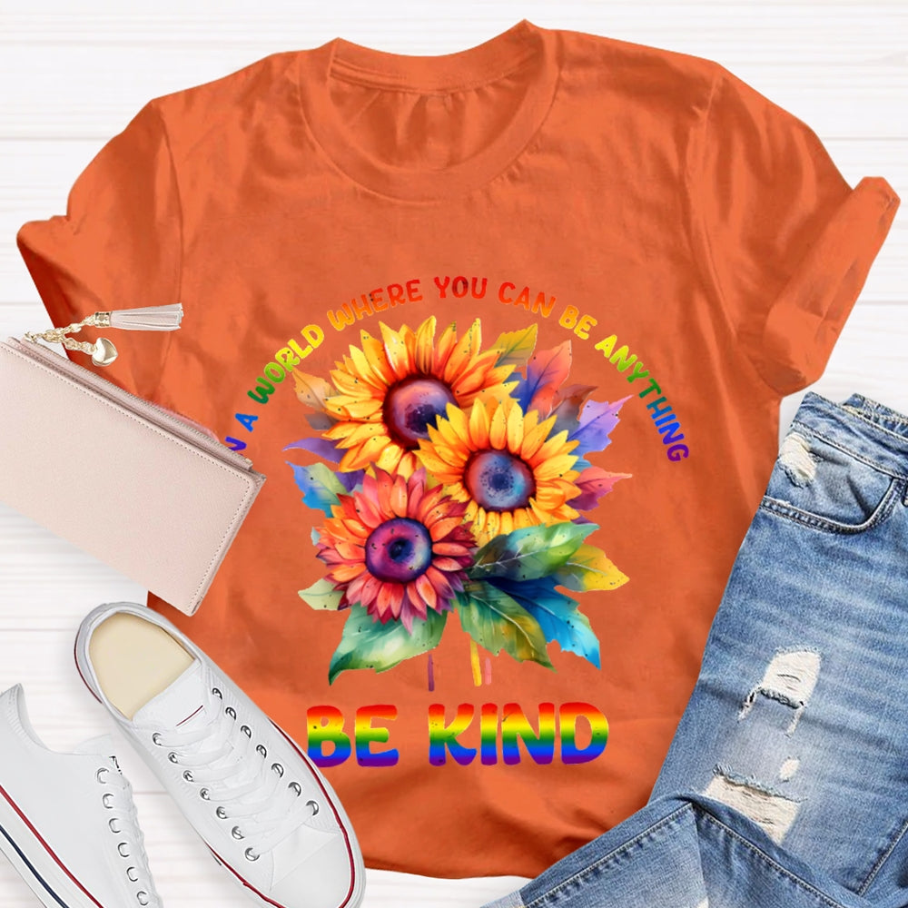 In A World Where You Can Be Anything Be Kind Colorful Flowers T-shirt