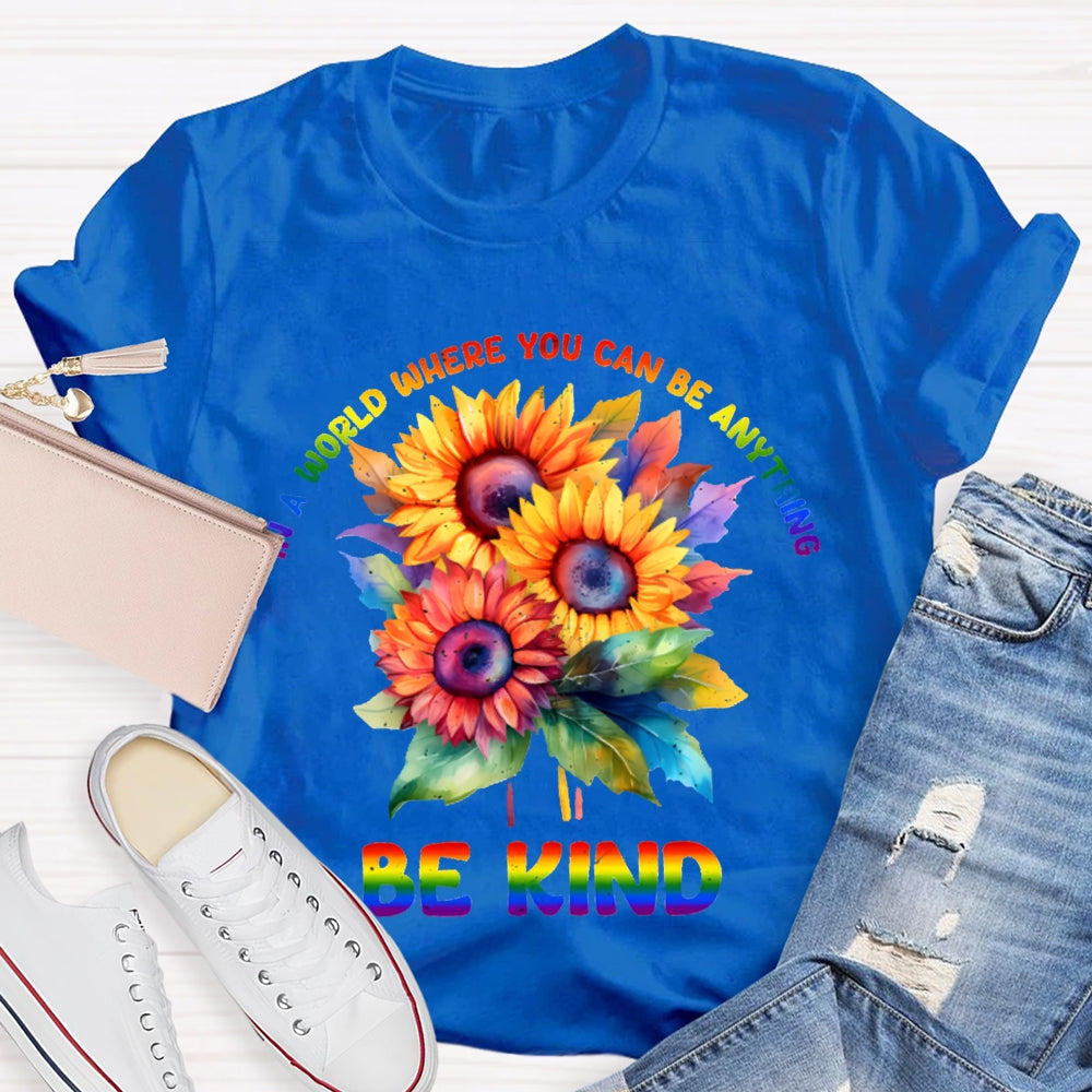 In A World Where You Can Be Anything Be Kind Colorful Flowers T-shirt