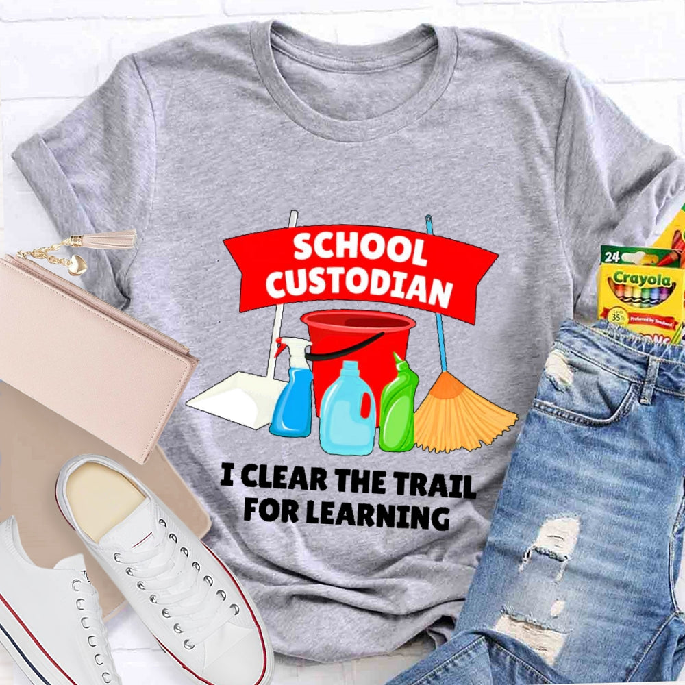 School Custodian I Clear The Trail For Learning T-shirt