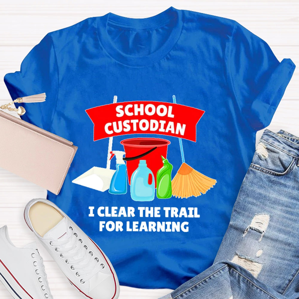 School Custodian I Clear The Trail For Learning T-shirt